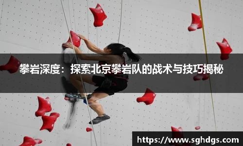 攀岩深度：探索北京攀岩队的战术与技巧揭秘